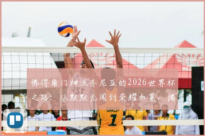 佛得角门神沃齐尼亚的2026世界杯之路:从默默无闻到荣耀加冕,揭秘他的成长与国家队前景