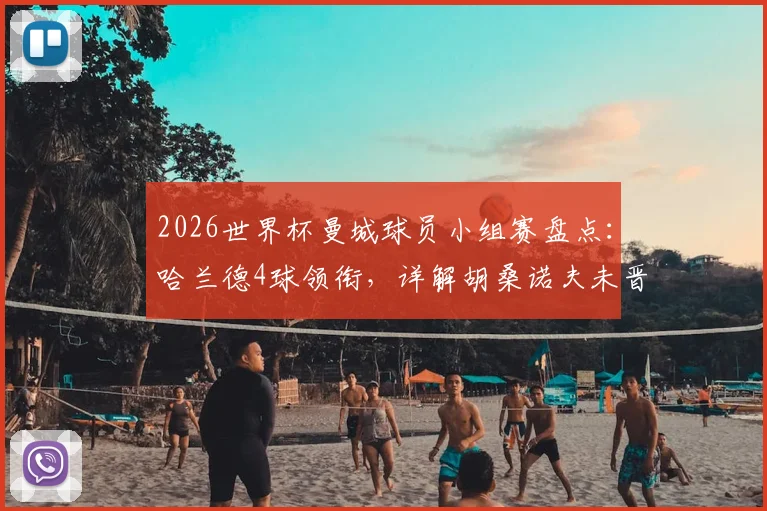 2026世界杯曼城球员小组赛盘点:哈兰德4球领衔,详解胡桑诺夫未晋级原因及全员数据