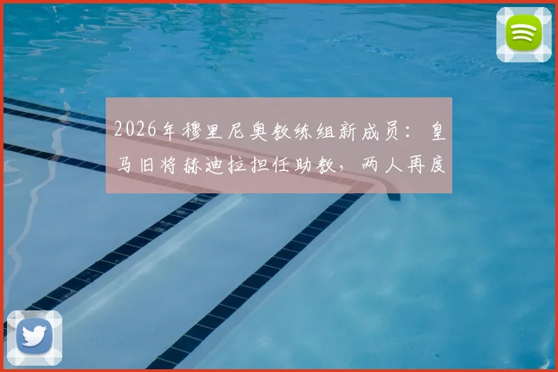 2026年穆里尼奥教练组新成员:皇马旧将赫迪拉担任助教,两人再度联手前景分析